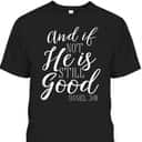 And If Not He Is Still Good Scripture Bible Verse Daniel 3:18 T-Shirt And If Not He Is Still Good Scripture Bible Verse Daniel 3:18 T-Shirt