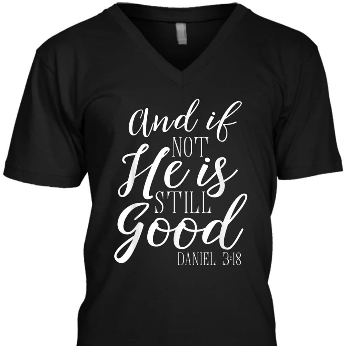 And If Not He Is Still Good Scripture Bible Verse Daniel 3:18 T-Shirt And If Not He Is Still Good Scripture Bible Verse Daniel 3:18 T-Shirt