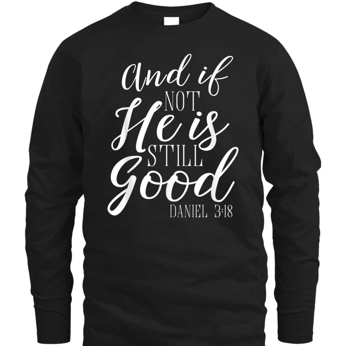 And If Not He Is Still Good Scripture Bible Verse Daniel 3:18 T-Shirt
