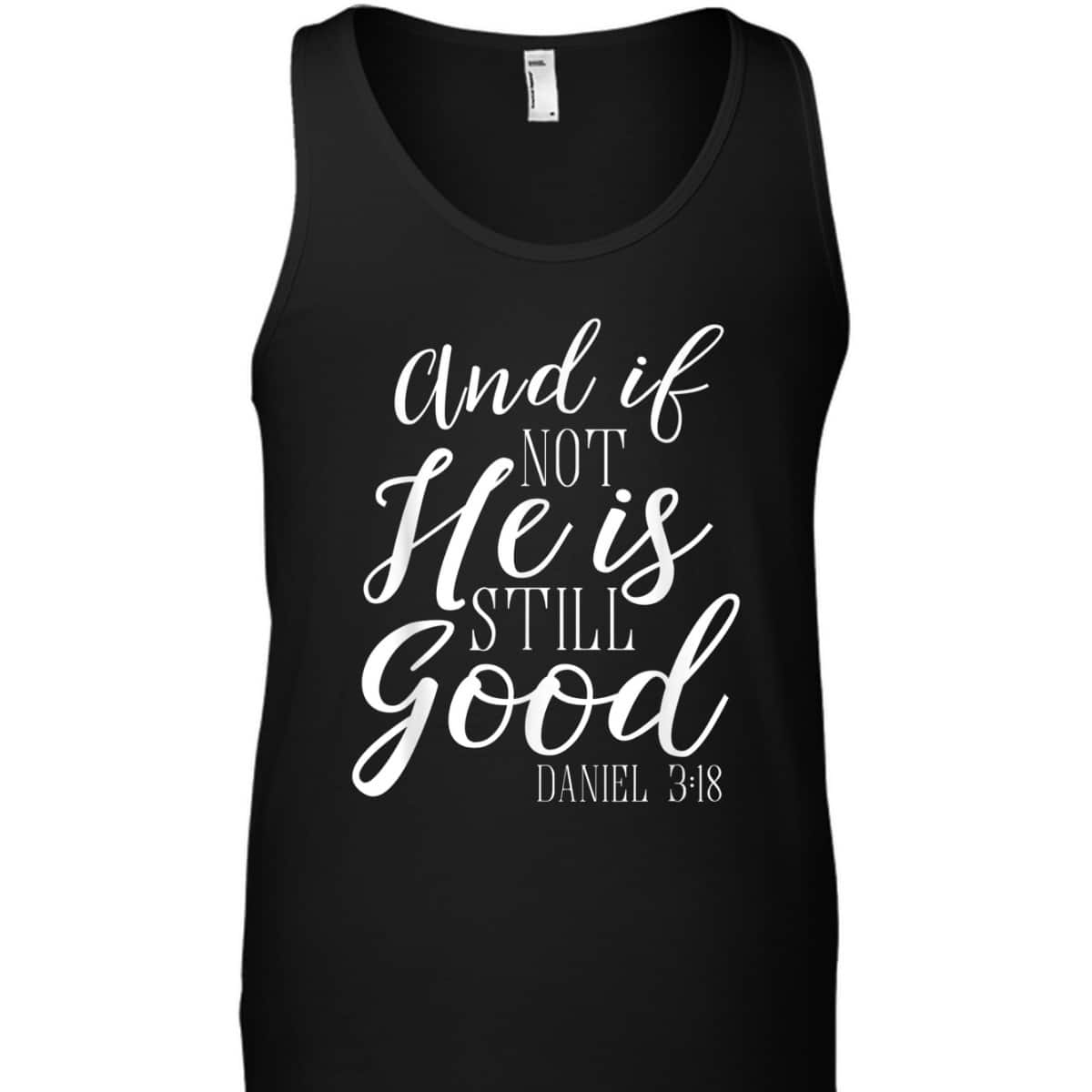 And If Not He Is Still Good Scripture Bible Verse Daniel 3:18 T-Shirt And If Not He Is Still Good Scripture Bible Verse Daniel 3:18 T-Shirt