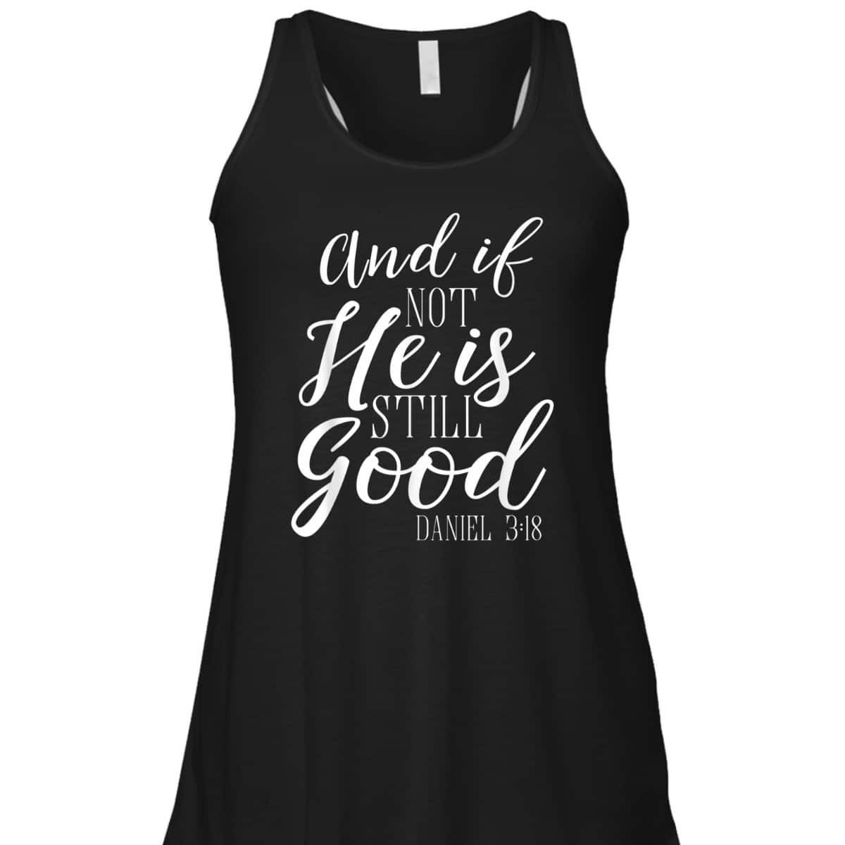 And If Not He Is Still Good Scripture Bible Verse Daniel 3:18 T-Shirt