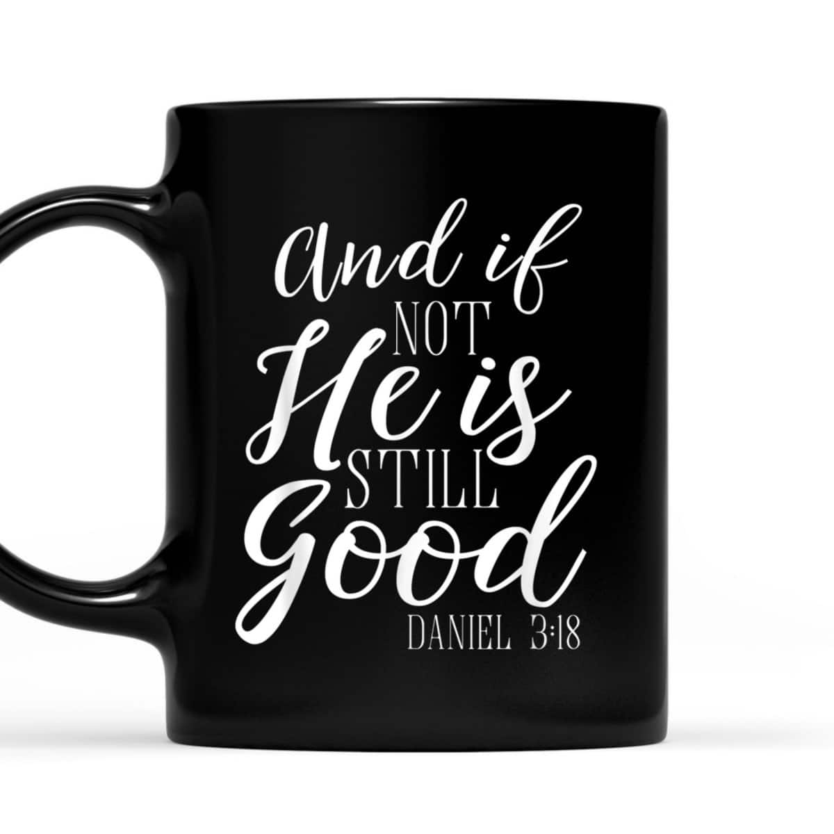 And If Not He Is Still Good Scripture Bible Verse Daniel 3:18 T-Shirt And If Not He Is Still Good Scripture Bible Verse Daniel 3:18 T-Shirt