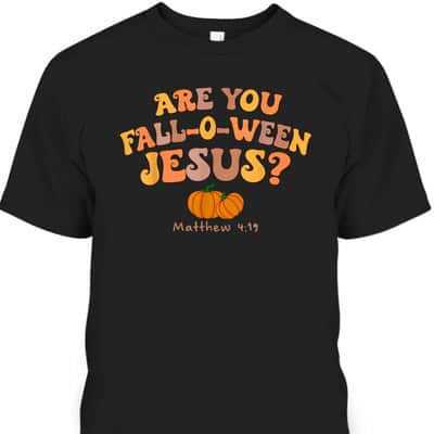 Are You Fall-o-ween Jesus Matthew Christian Faith Halloween T-Shirt