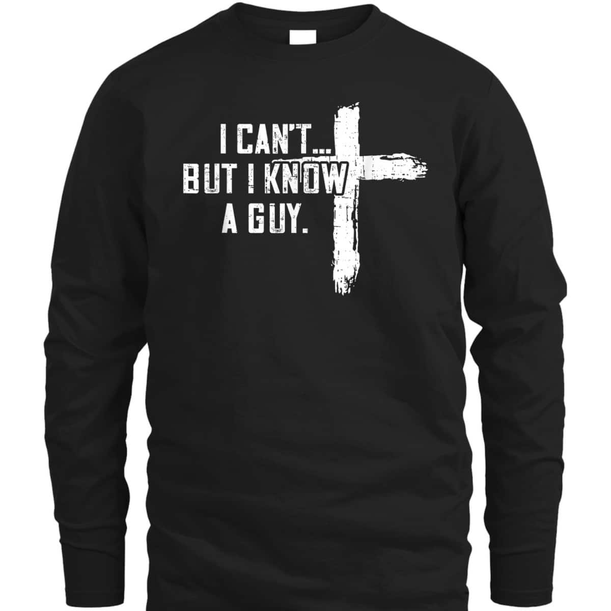 I Can't But I Know A Guy Jesus Cross Funny Christian T-Shirt I Can't But I Know A Guy Jesus Cross Funny Christian T-Shirt