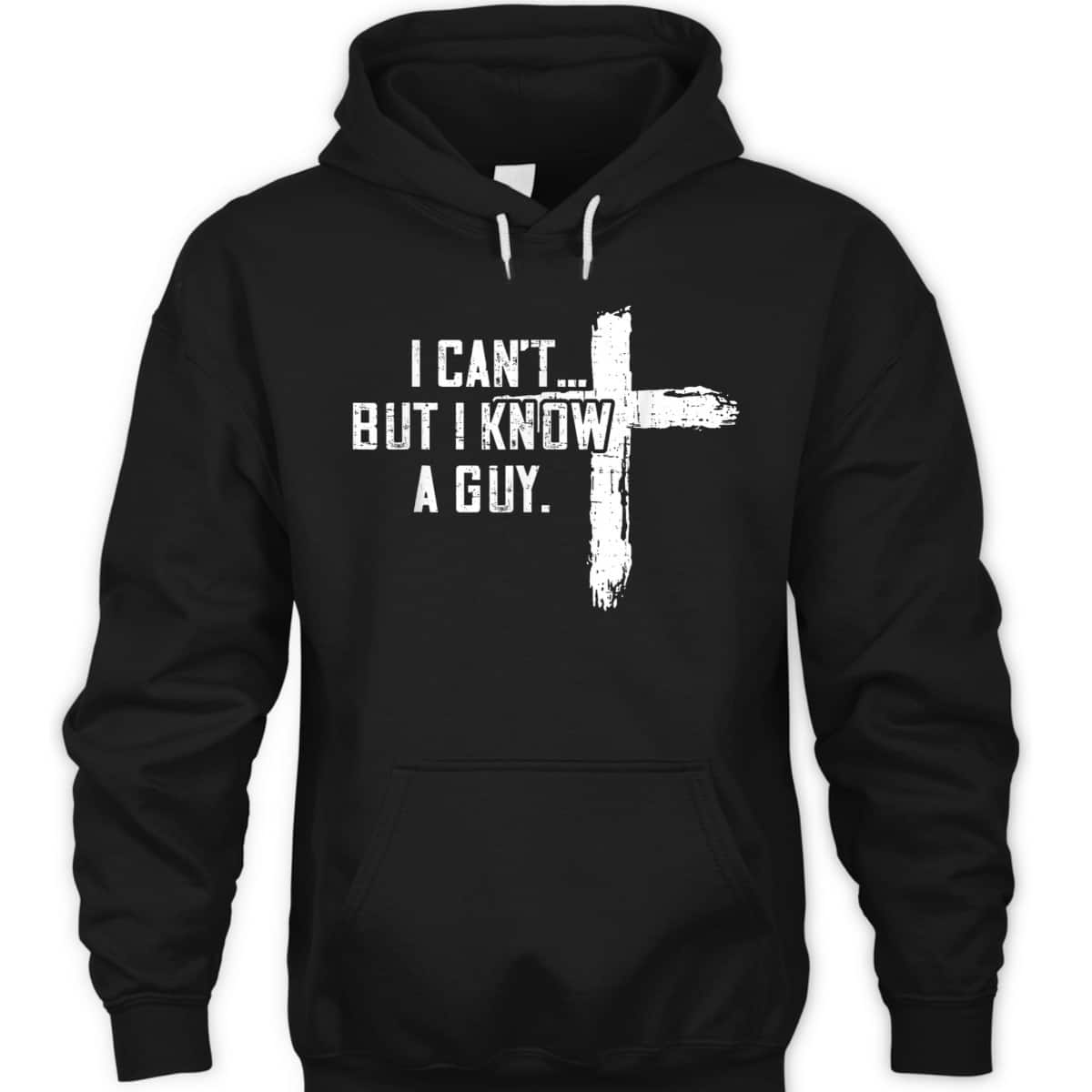 I Can't But I Know A Guy Jesus Cross Funny Christian T-Shirt I Can't But I Know A Guy Jesus Cross Funny Christian T-Shirt