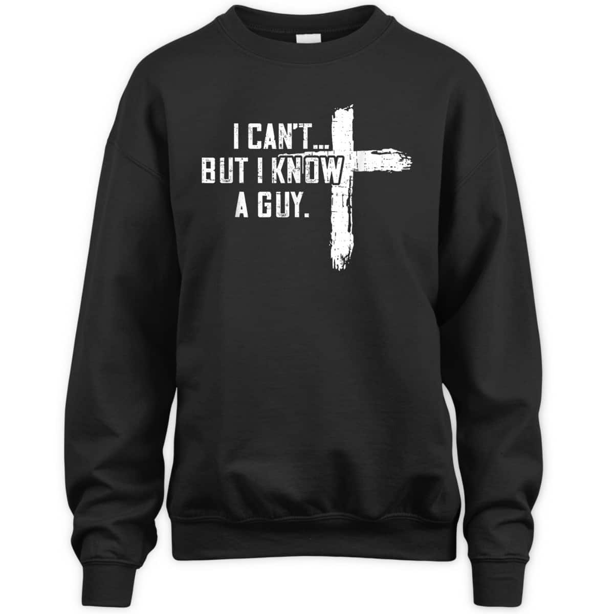 I Can't But I Know A Guy Jesus Cross Funny Christian T-Shirt I Can't But I Know A Guy Jesus Cross Funny Christian T-Shirt