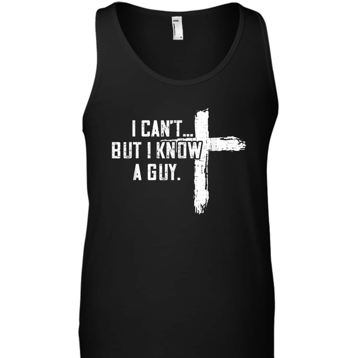 I Can't But I Know A Guy Jesus Cross Funny Christian T-Shirt I Can't But I Know A Guy Jesus Cross Funny Christian T-Shirt