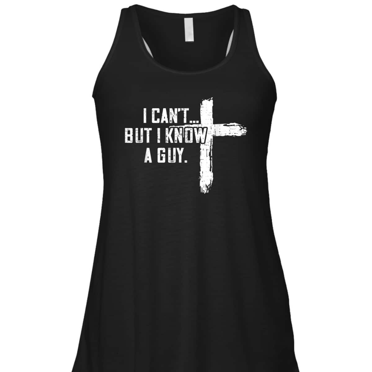 I Can't But I Know A Guy Jesus Cross Funny Christian T-Shirt I Can't But I Know A Guy Jesus Cross Funny Christian T-Shirt