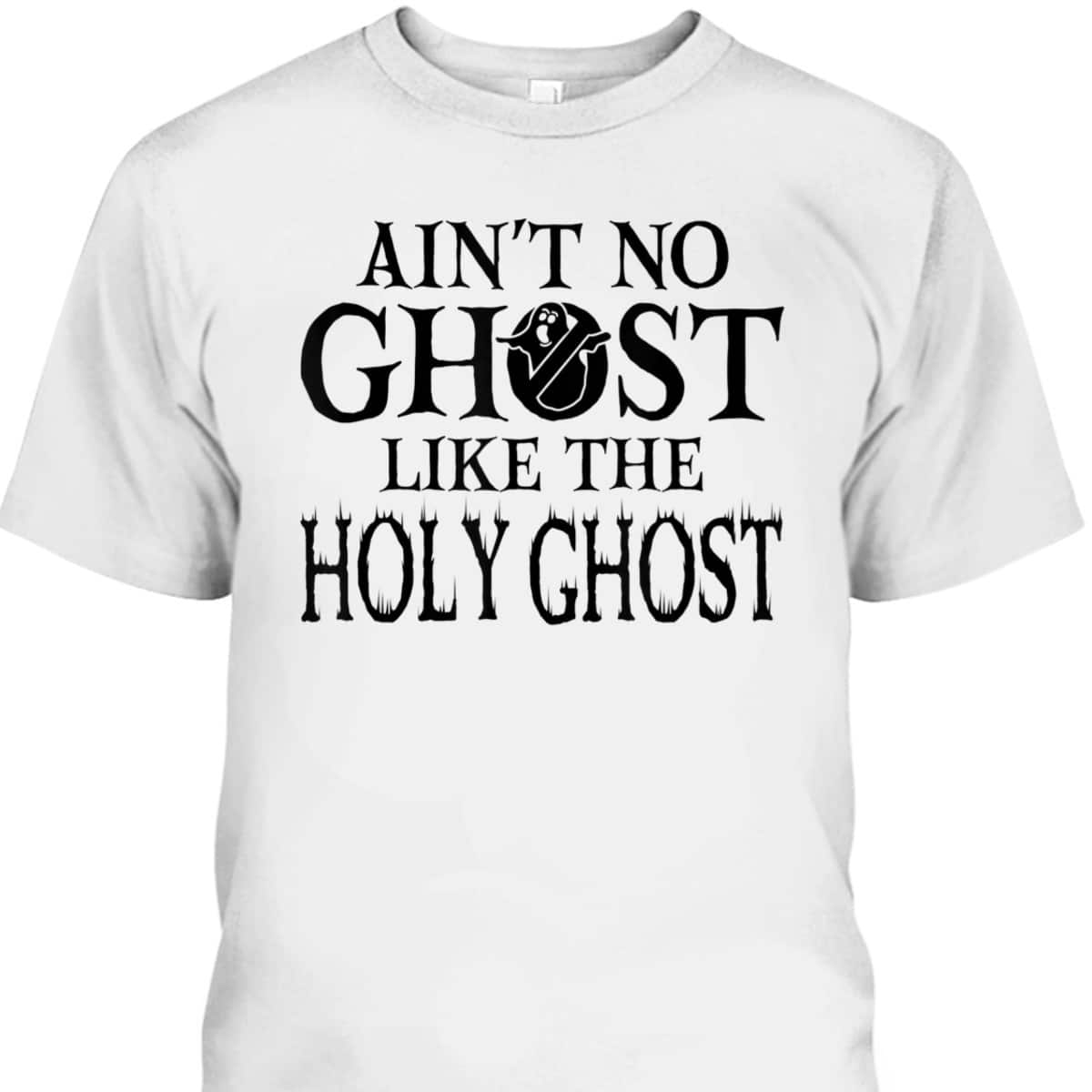 Halloween Ain't No Ghost Like The Holy Ghost Christian T-Shirt Halloween Ain't No Ghost Like The Holy Ghost Christian T-Shirt