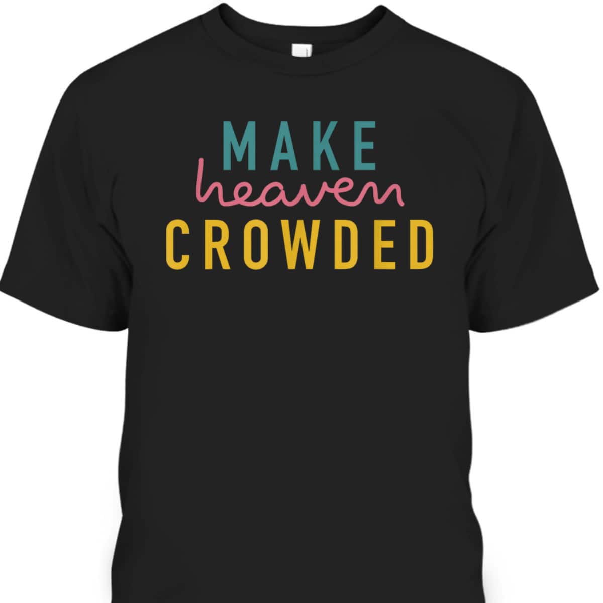 Christian Make Heaven Crowded Religious Faith T-Shirt Christian Make Heaven Crowded Religious Faith T-Shirt