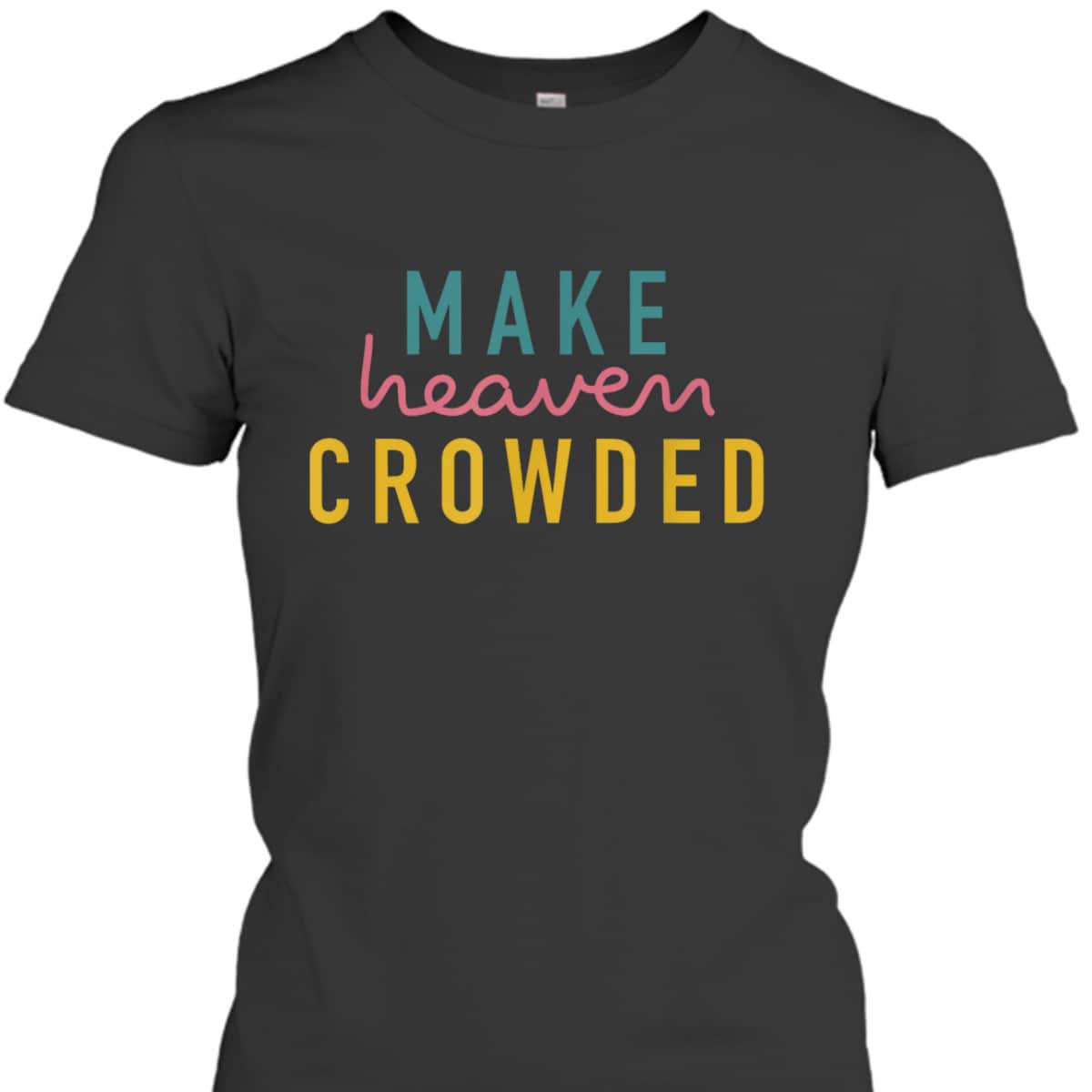 Christian Make Heaven Crowded Religious Faith T-Shirt Christian Make Heaven Crowded Religious Faith T-Shirt