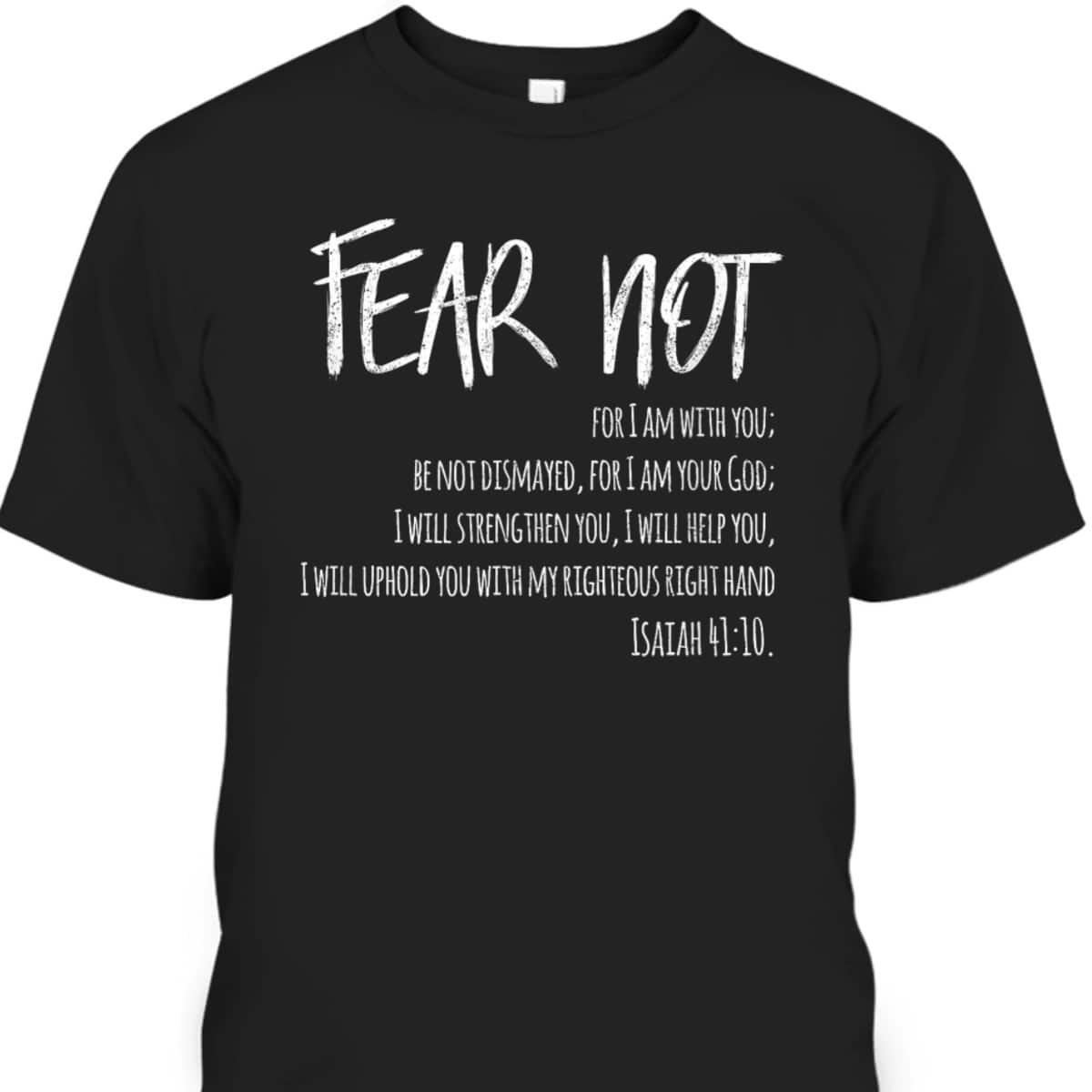 Fear Not Bible Verse Isaiah 41:10 For Christian T-Shirt Fear Not Bible Verse Isaiah 41:10 For Christian T-Shirt