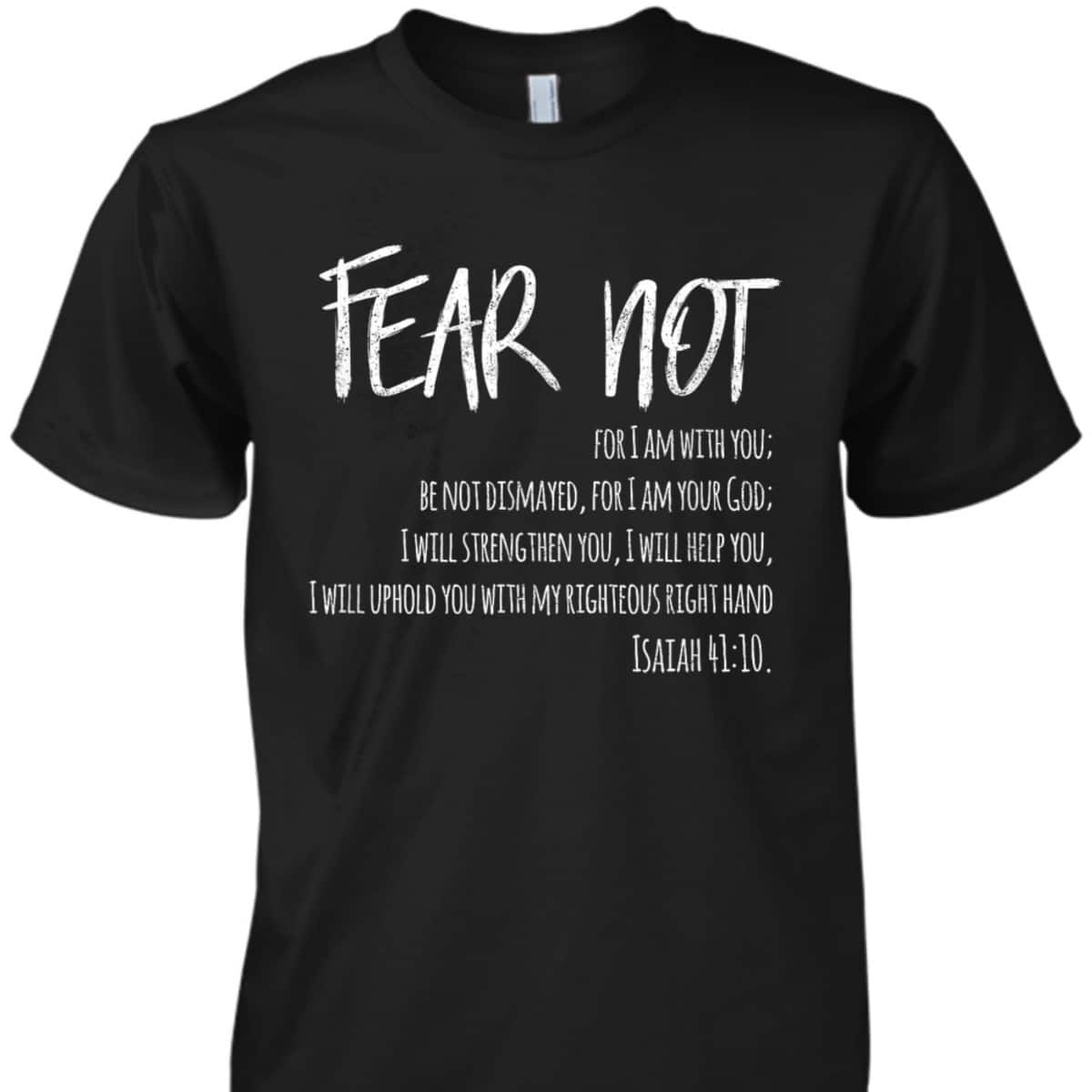 Fear Not Bible Verse Isaiah 41:10 For Christian T-Shirt Fear Not Bible Verse Isaiah 41:10 For Christian T-Shirt