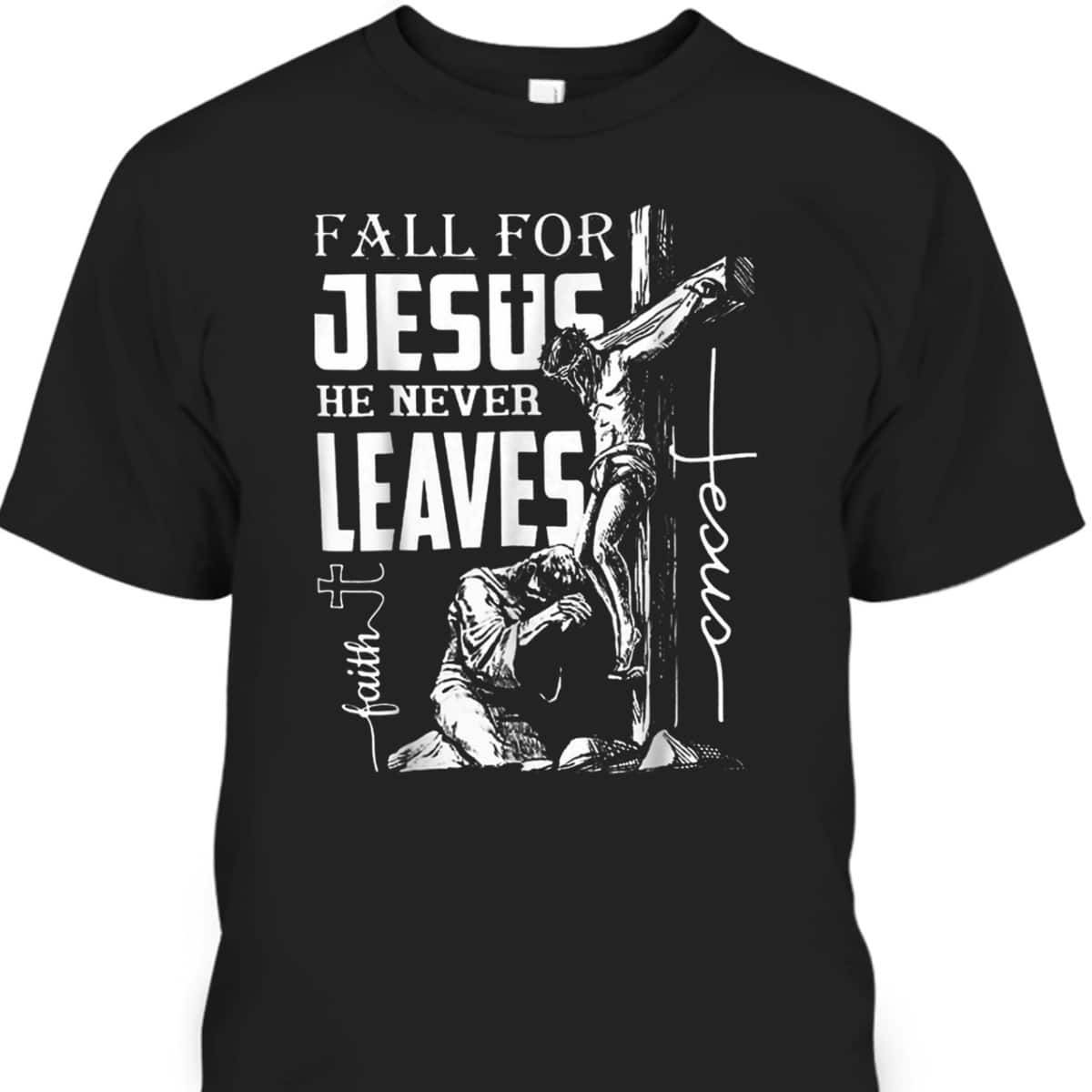Fall For Jesus He Never Leaves Christian Faith Thanksgiving Halloween T-Shirt Fall For Jesus He Never Leaves Christian Faith Thanksgiving Halloween T-Shirt