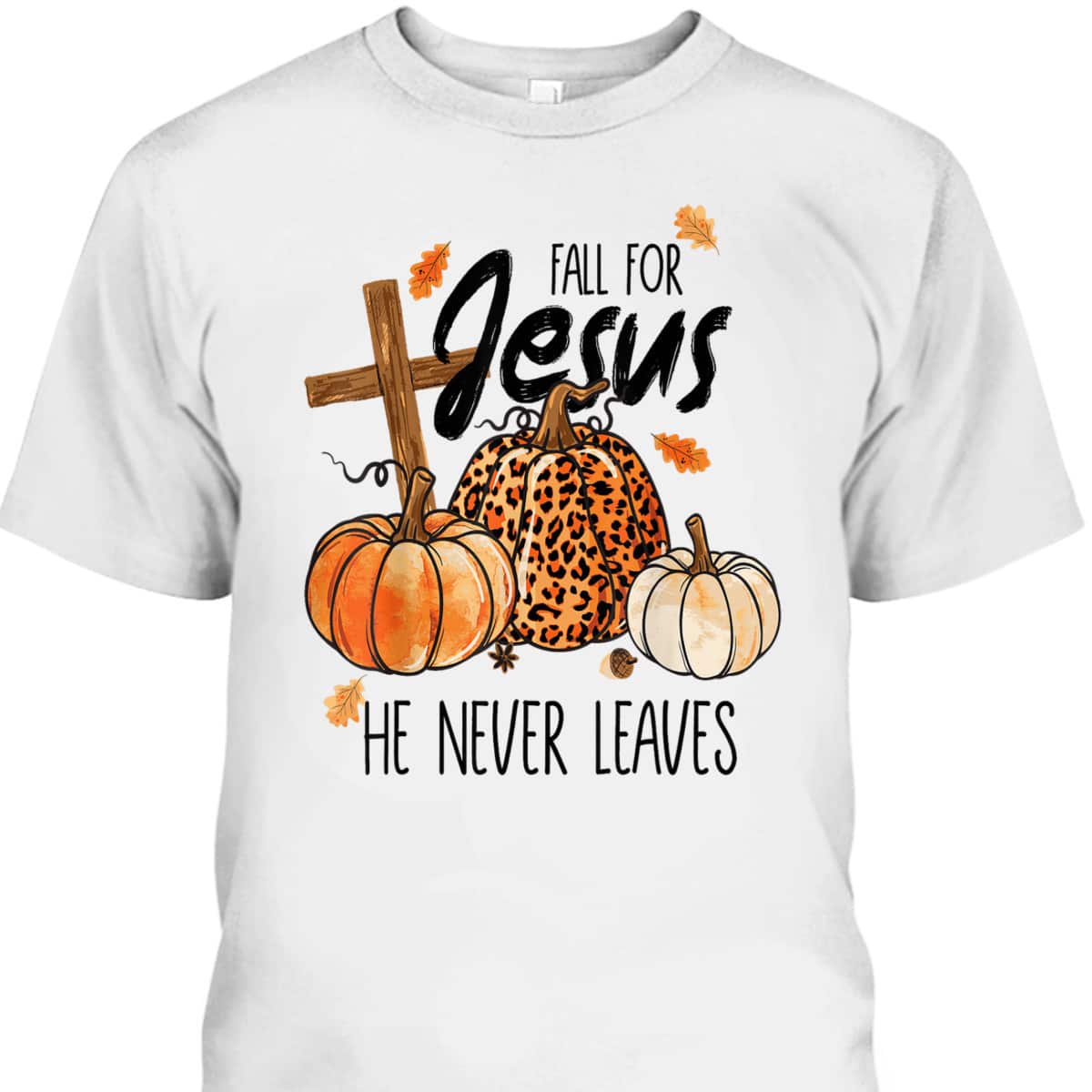 Fall For Jesus He Never Leaves Autumn Halloween Christian Prayers Thanksgiving Halloween T-Shirt Fall For Jesus He Never Leaves Autumn Halloween Christian Prayers Thanksgiving Halloween T-Shirt