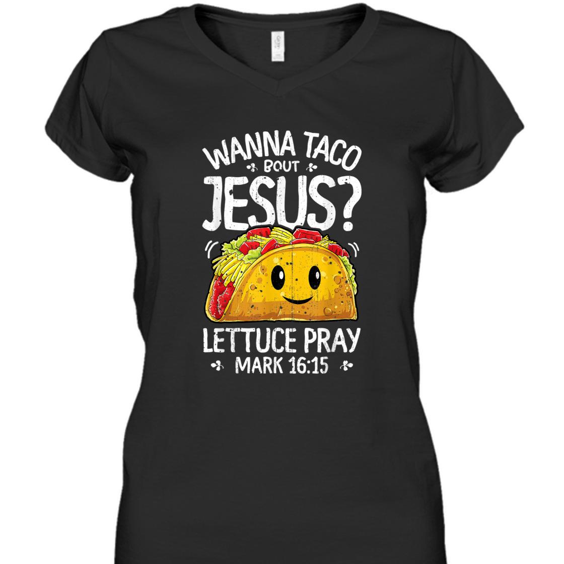 Funny Bible Verse T-Shirt Wanna Taco Bout Jesus? Lettuce Pray Mark 16:15 Funny Bible Verse T-Shirt Wanna Taco Bout Jesus? Lettuce Pray Mark 16:15