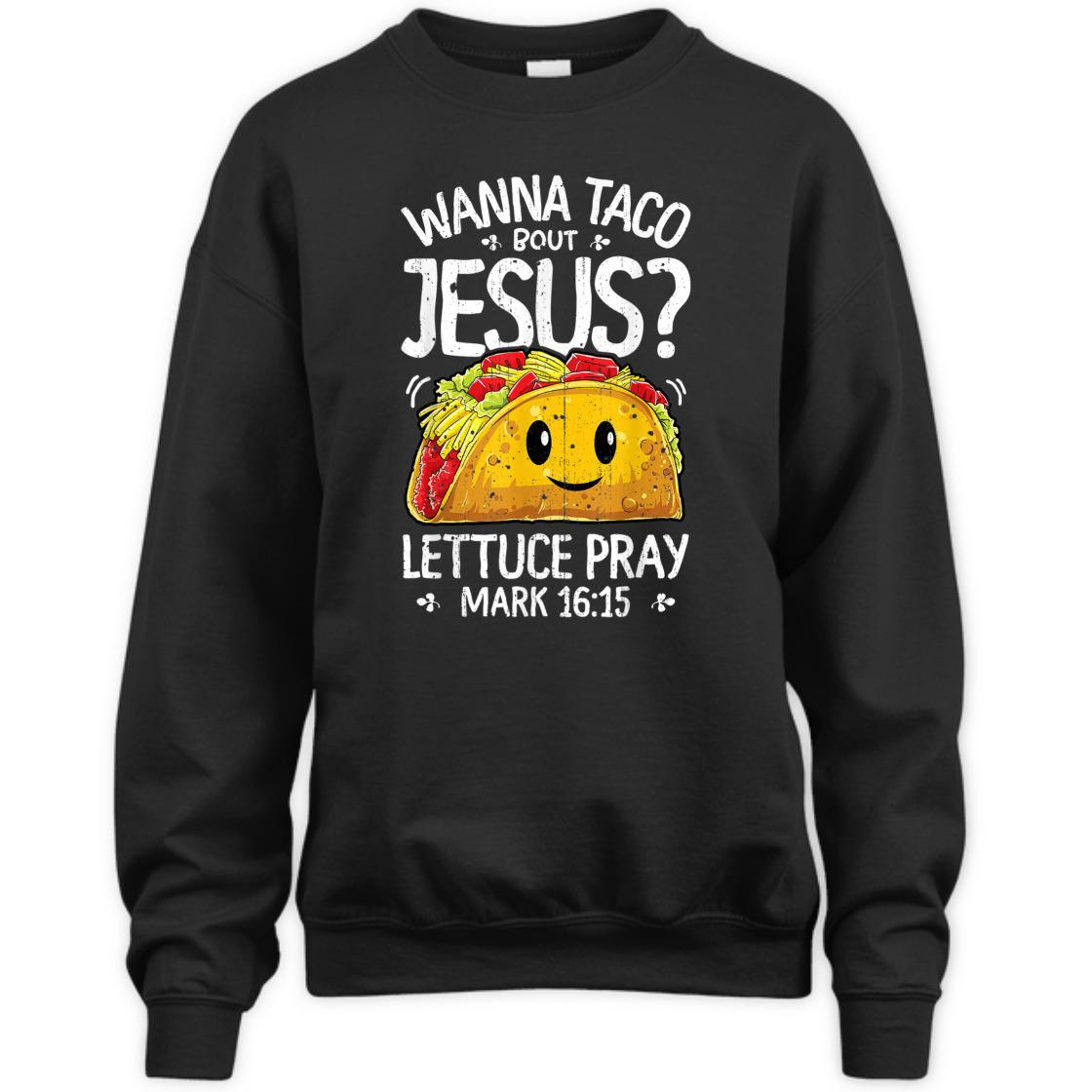Funny Bible Verse T-Shirt Wanna Taco Bout Jesus? Lettuce Pray Mark 16:15 Funny Bible Verse T-Shirt Wanna Taco Bout Jesus? Lettuce Pray Mark 16:15