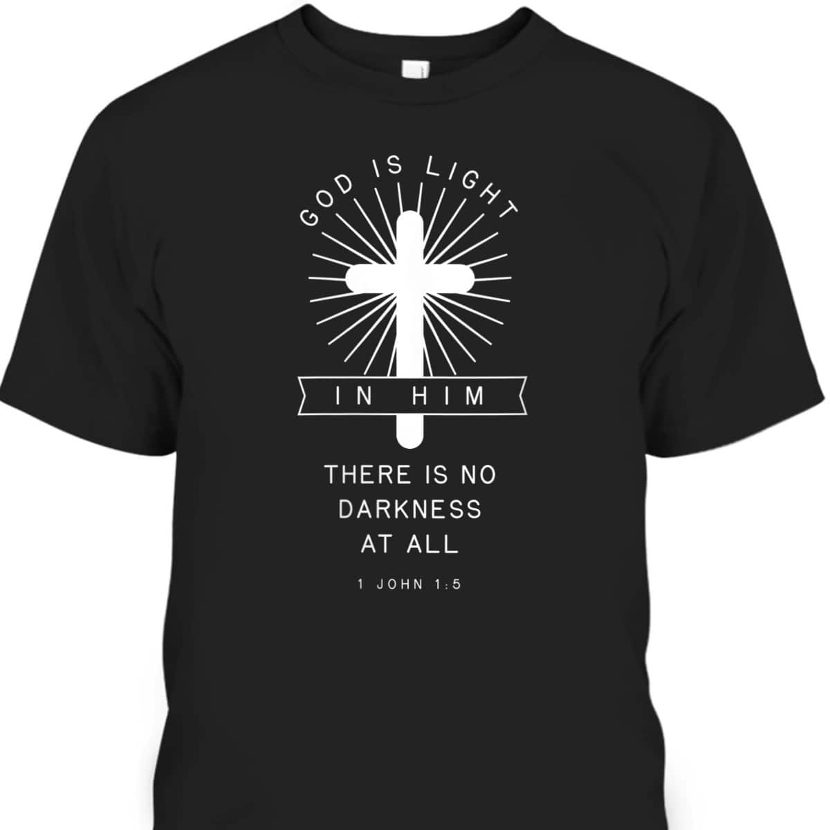Bible Verse 1 John 1:5 God Is Light In Him There Is No Darkness At All Religious T-Shirt Bible Verse 1 John 1:5 God Is Light In Him There Is No Darkness At All Religious T-Shirt