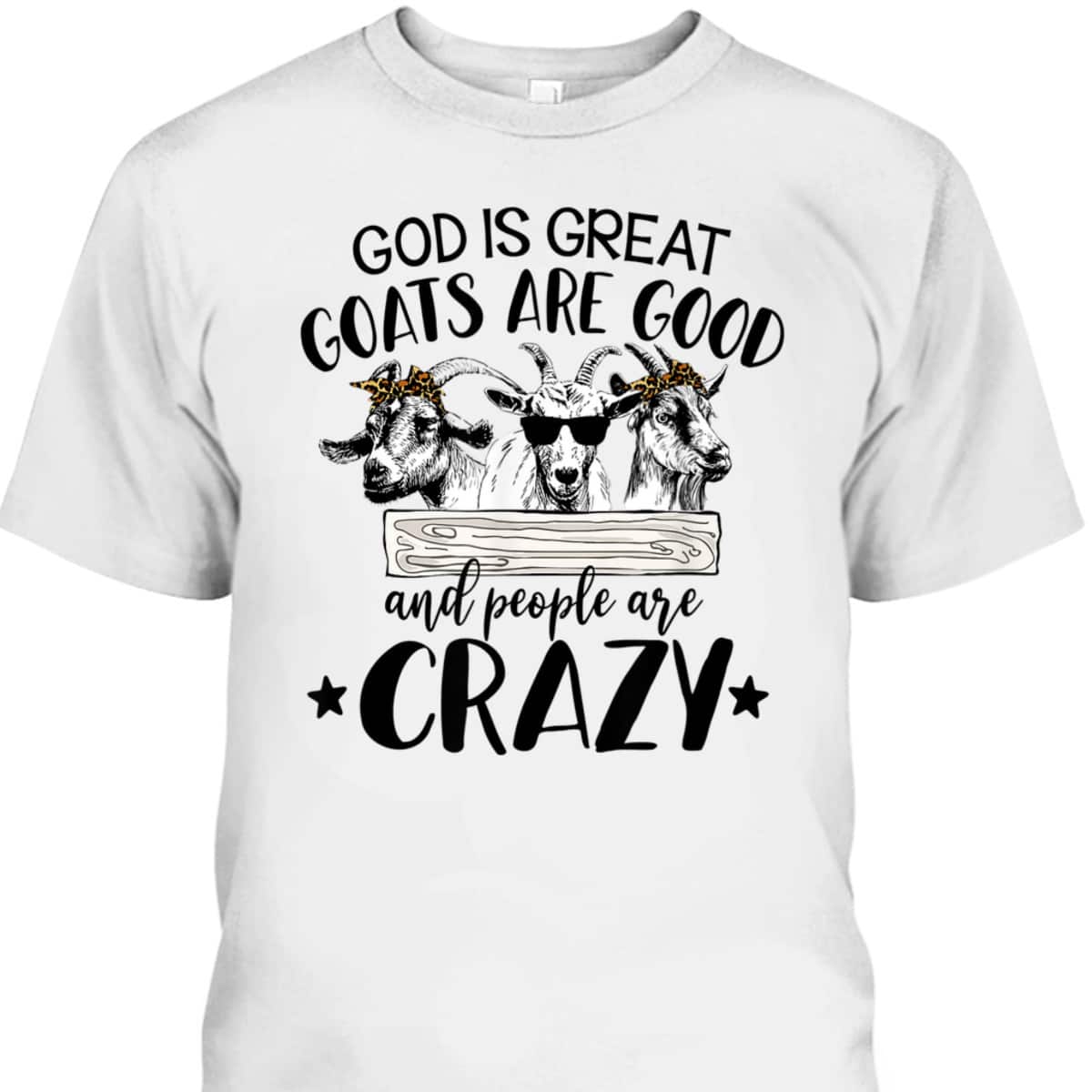 God Is Great Goats Are Good And People Crazy Funny Christian Goat Lover T-Shirt God Is Great Goats Are Good And People Crazy Funny Christian Goat Lover T-Shirt