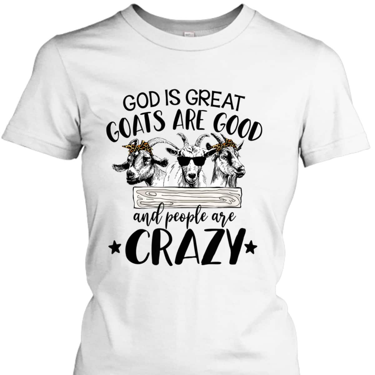God Is Great Goats Are Good And People Crazy Funny Christian Goat Lover T-Shirt God Is Great Goats Are Good And People Crazy Funny Christian Goat Lover T-Shirt
