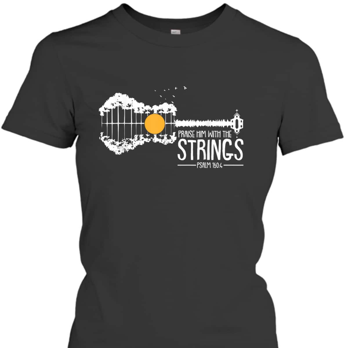 Praise Him With The Strings Bible Verse Psalm 150:4 Christian T-Shirt Praise Him With The Strings Bible Verse Psalm 150:4 Christian T-Shirt
