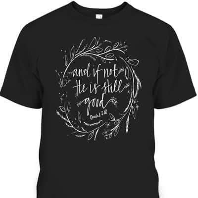 And If Not He Is Still Good Bible Verse Christian T-Shirt