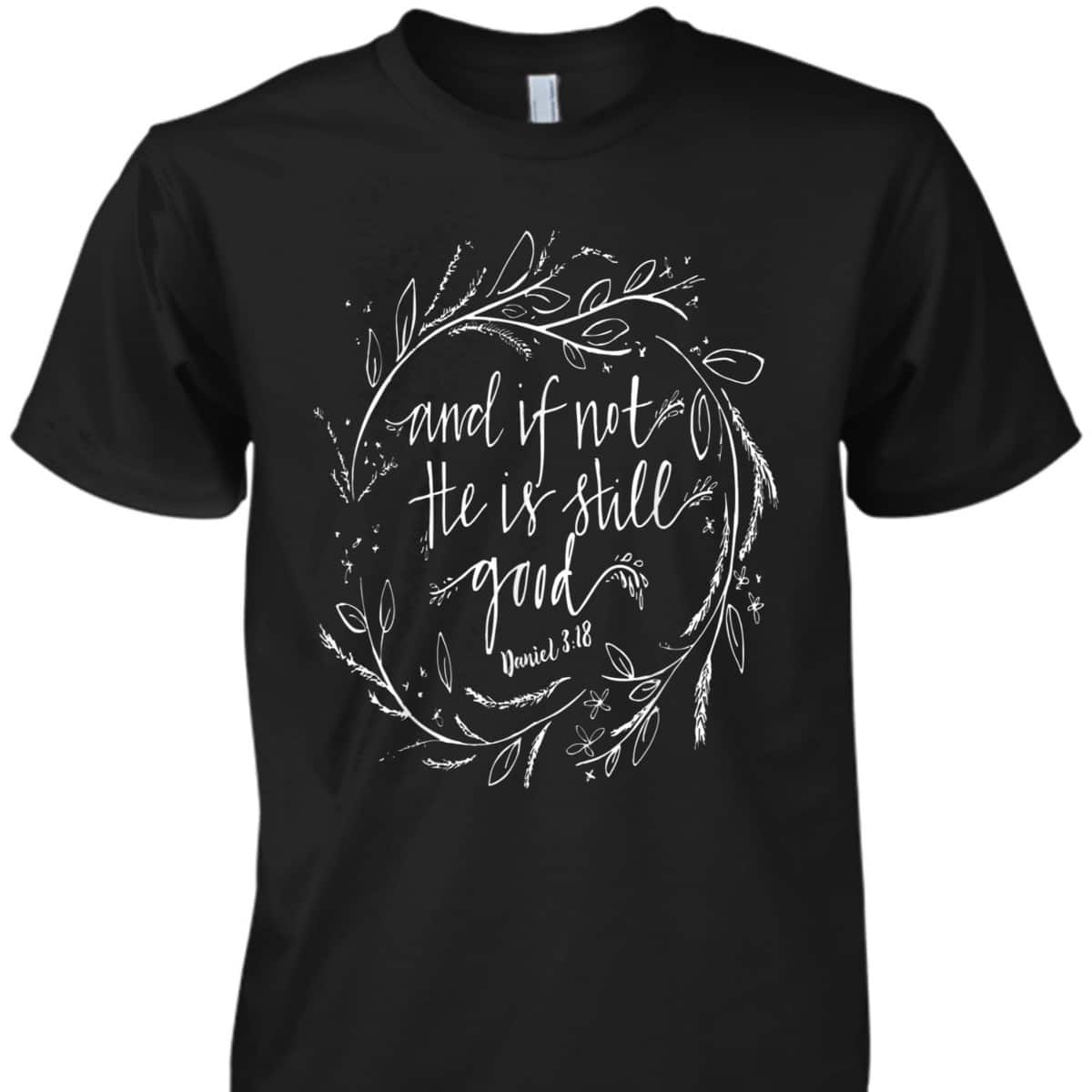 And If Not He Is Still Good Bible Verse Christian T-Shirt