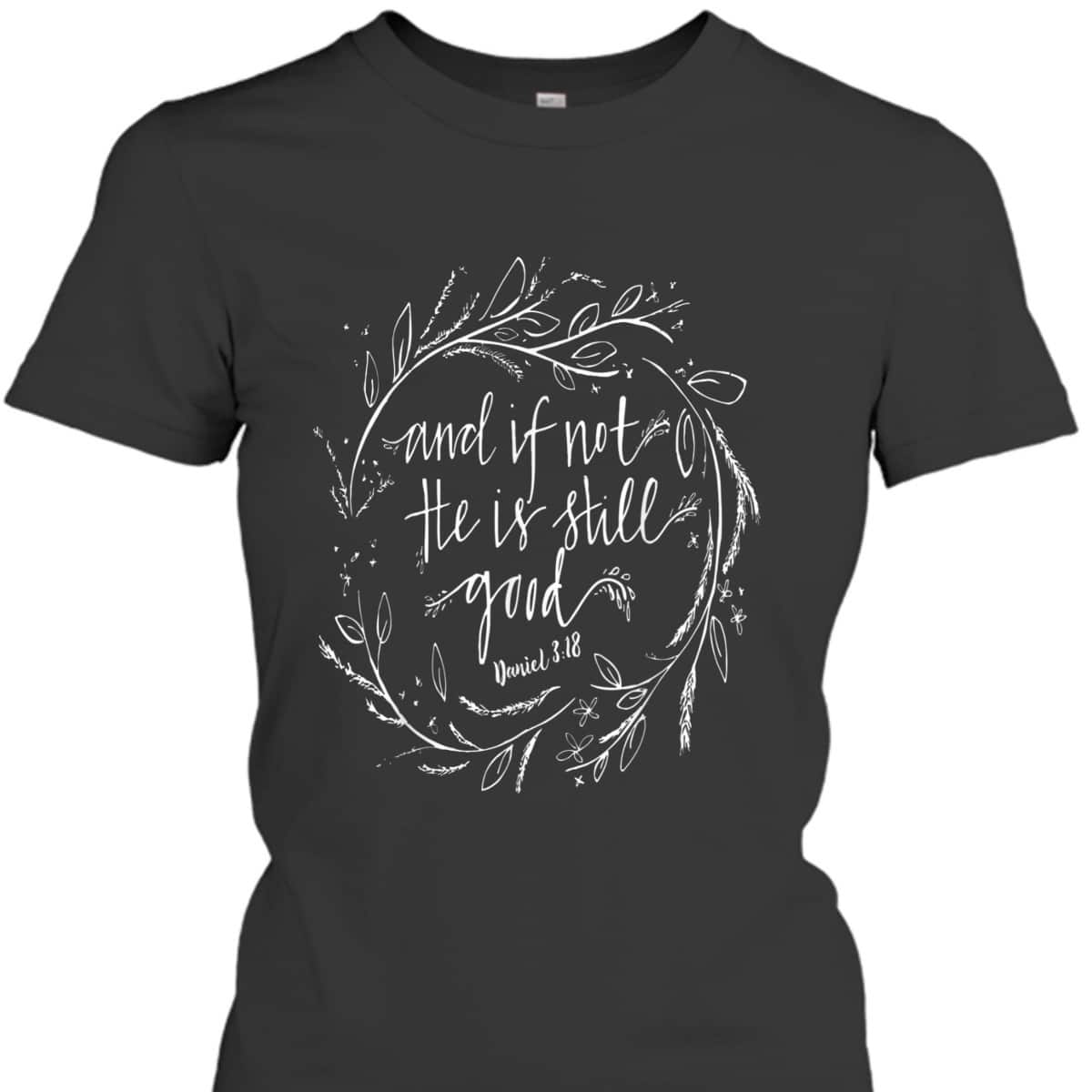 And If Not He Is Still Good Bible Verse Christian T-Shirt And If Not He Is Still Good Bible Verse Christian T-Shirt