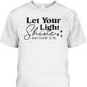 Let Your Light Shine Christian Bible Verse Top Faith Matthew 5:16 T-Shirt Let Your Light Shine Christian Bible Verse Top Faith Matthew 5:16 T-Shirt