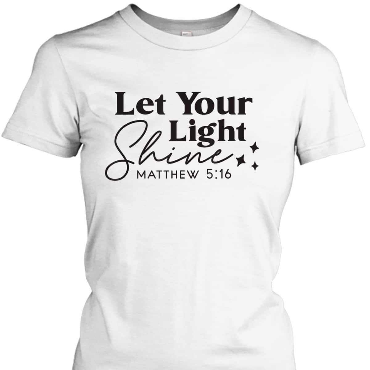 Let Your Light Shine Christian Bible Verse Top Faith Matthew 5:16 T-Shirt
