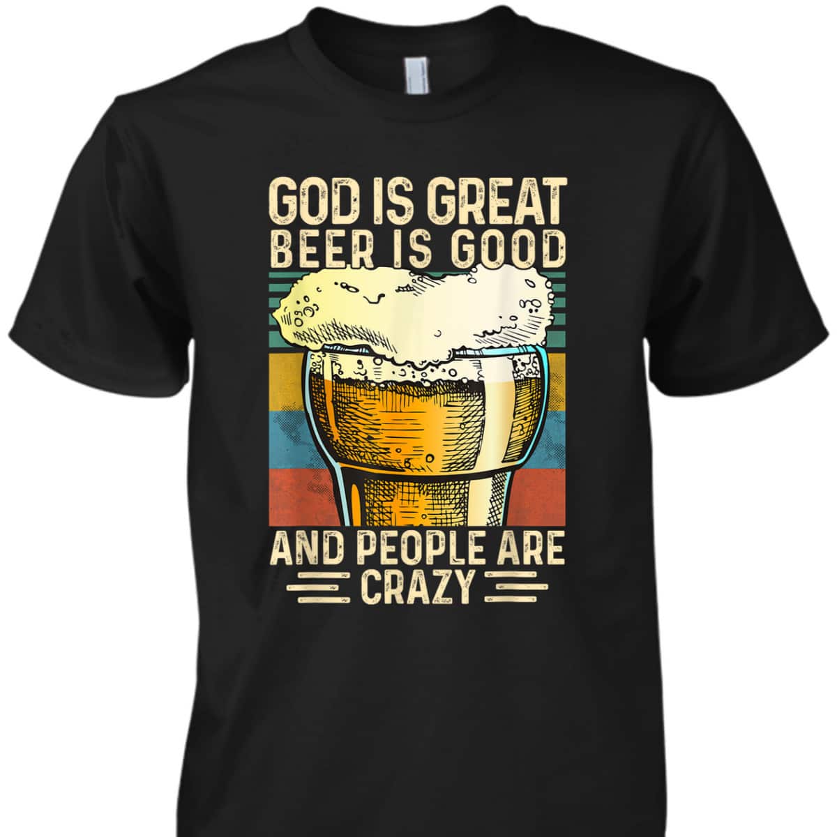 God Is Great Beer Is Good And People Are Crazy Funny Christian T-Shirt God Is Great Beer Is Good And People Are Crazy Funny Christian T-Shirt