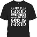 God Is Good All The Time Christian Faith T-Shirt For Friend God Is Good All The Time Christian Faith T-Shirt For Friend