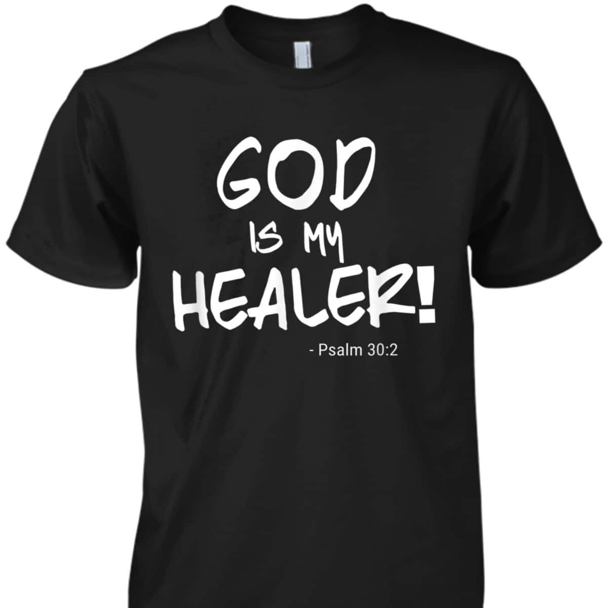 God Is My Healer Psalm 30:2 Bible Healing Christian T-Shirt God Is My Healer Psalm 30:2 Bible Healing Christian T-Shirt