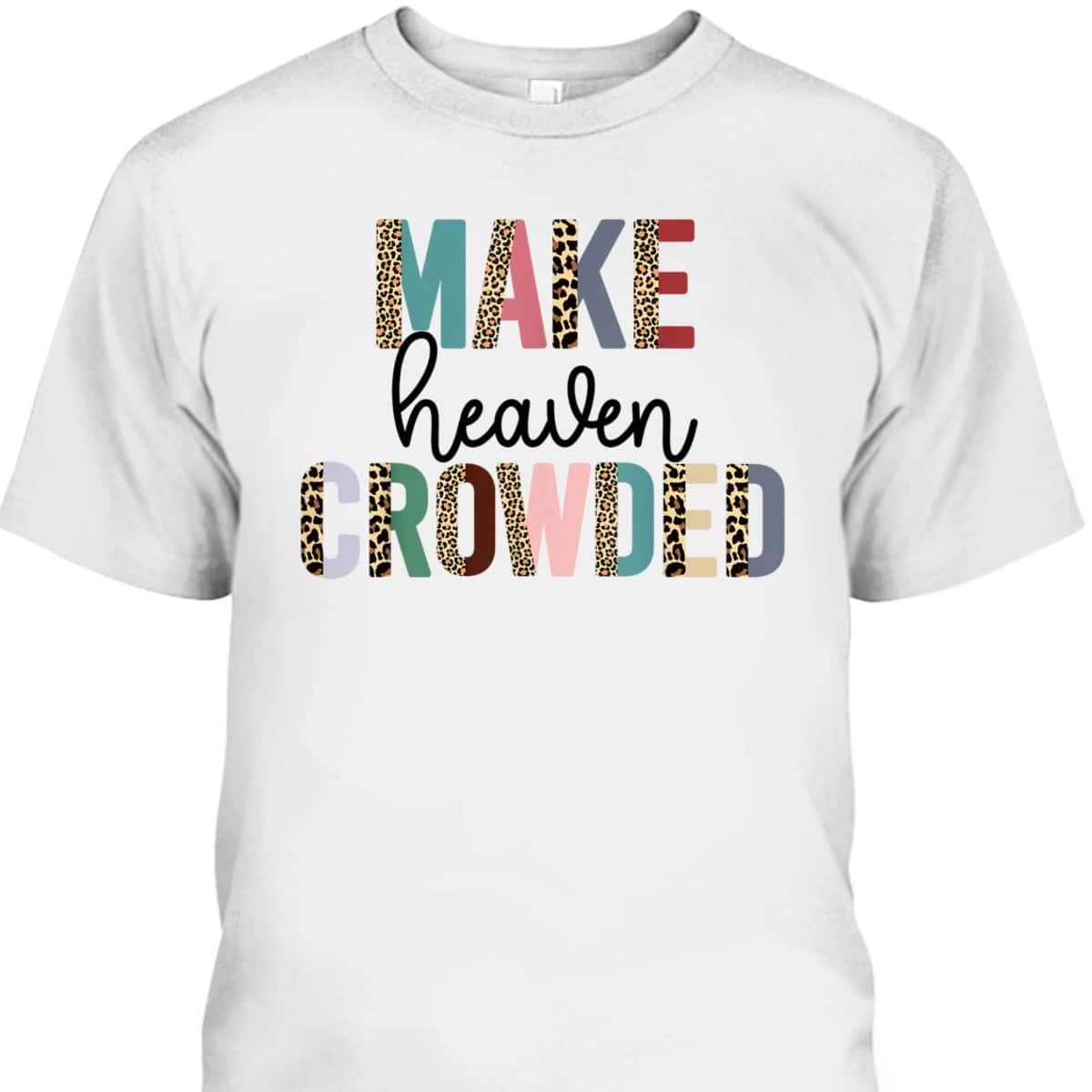 Make Heaven Crowded Christian Faith T-Shirt Make Heaven Crowded Christian Faith T-Shirt