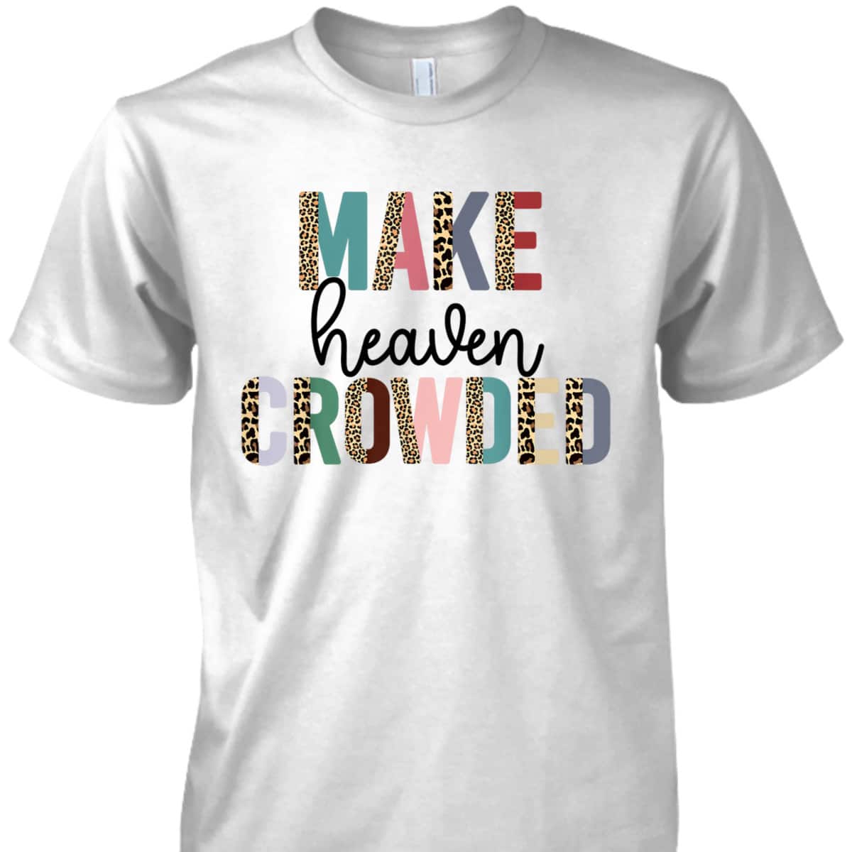 Make Heaven Crowded Christian Faith T-Shirt Make Heaven Crowded Christian Faith T-Shirt