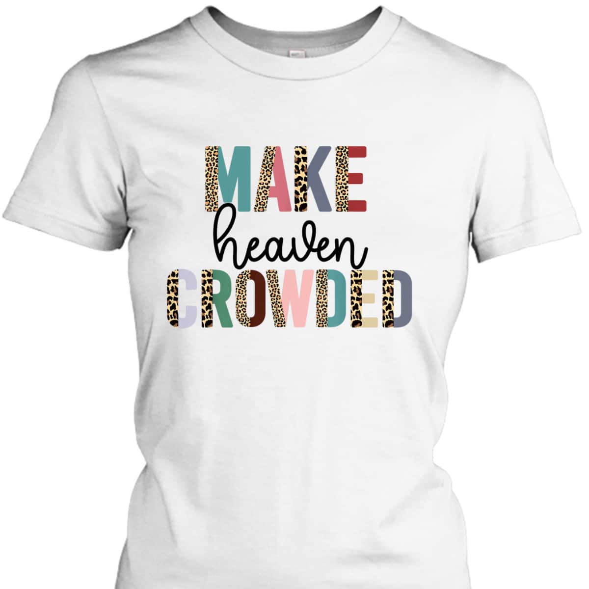 Make Heaven Crowded Christian Faith T-Shirt Make Heaven Crowded Christian Faith T-Shirt