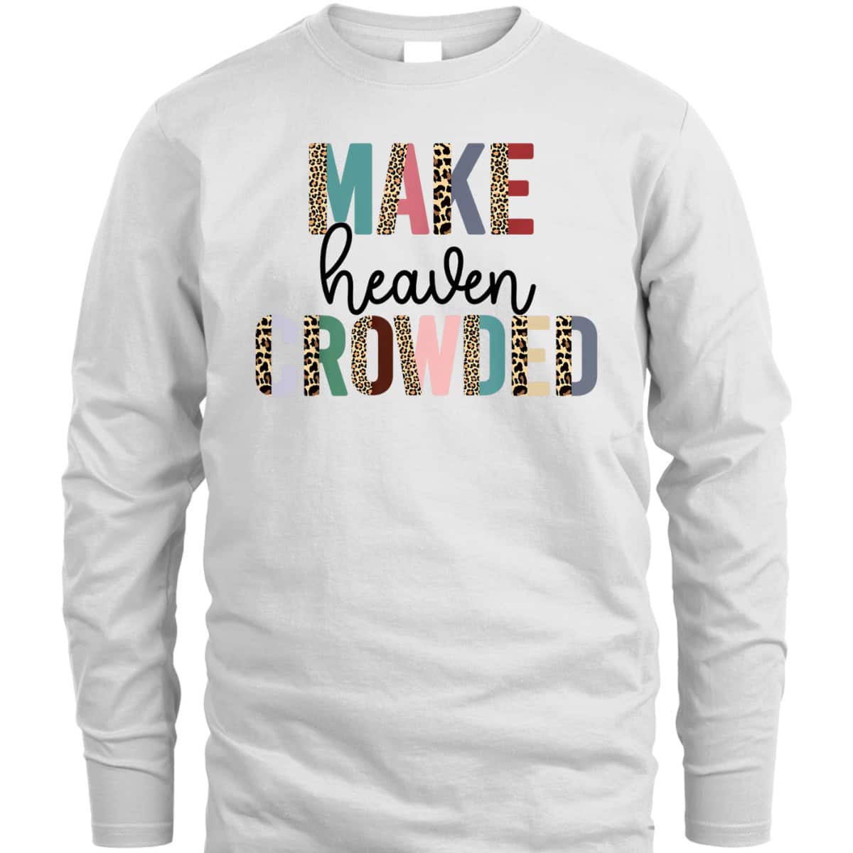 Make Heaven Crowded Christian Faith T-Shirt Make Heaven Crowded Christian Faith T-Shirt