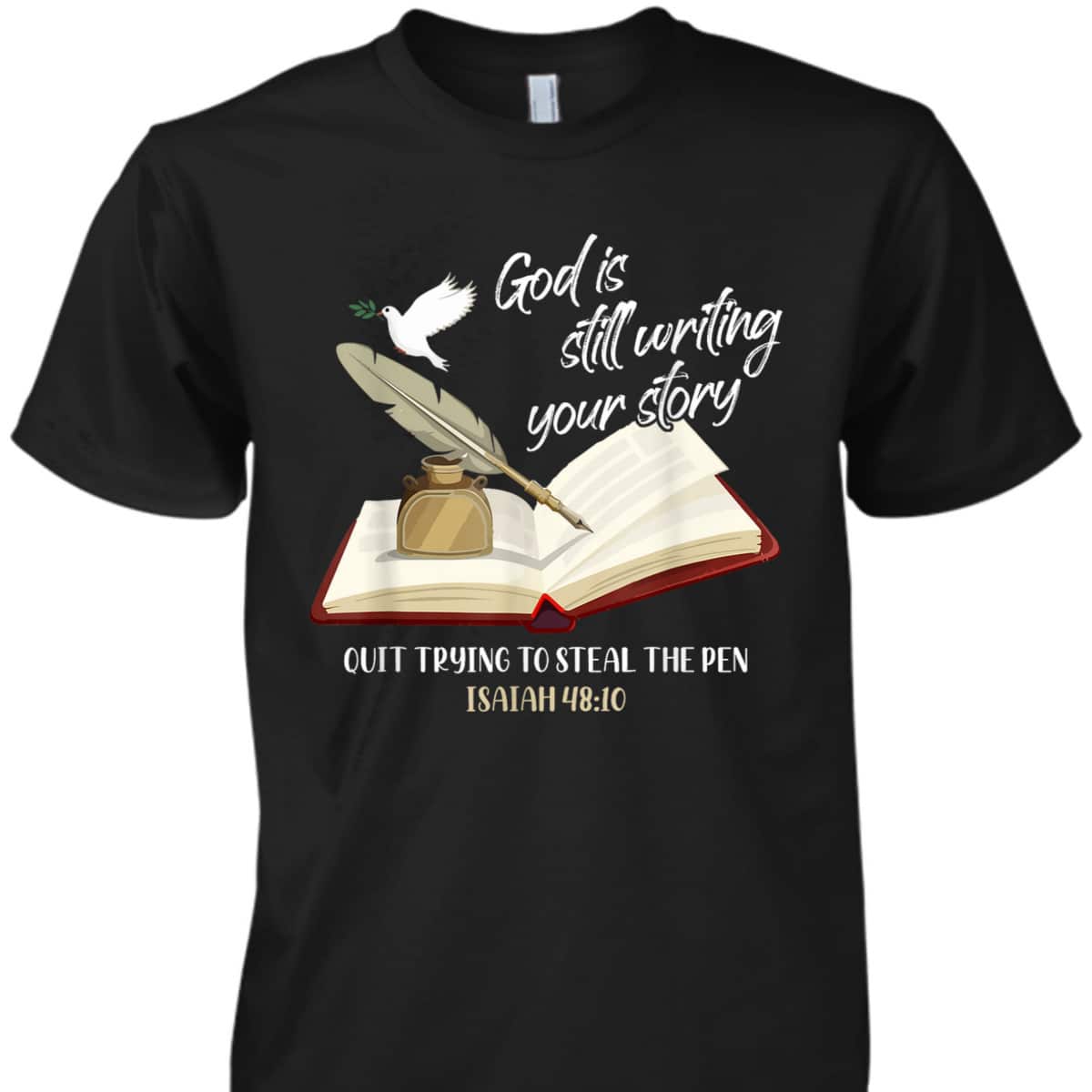 God Is Still Writing Your Story Quit Trying To Steal The Pen Christian Faith Bible Verse T-Shirt God Is Still Writing Your Story Quit Trying To Steal The Pen Christian Faith Bible Verse T-Shirt