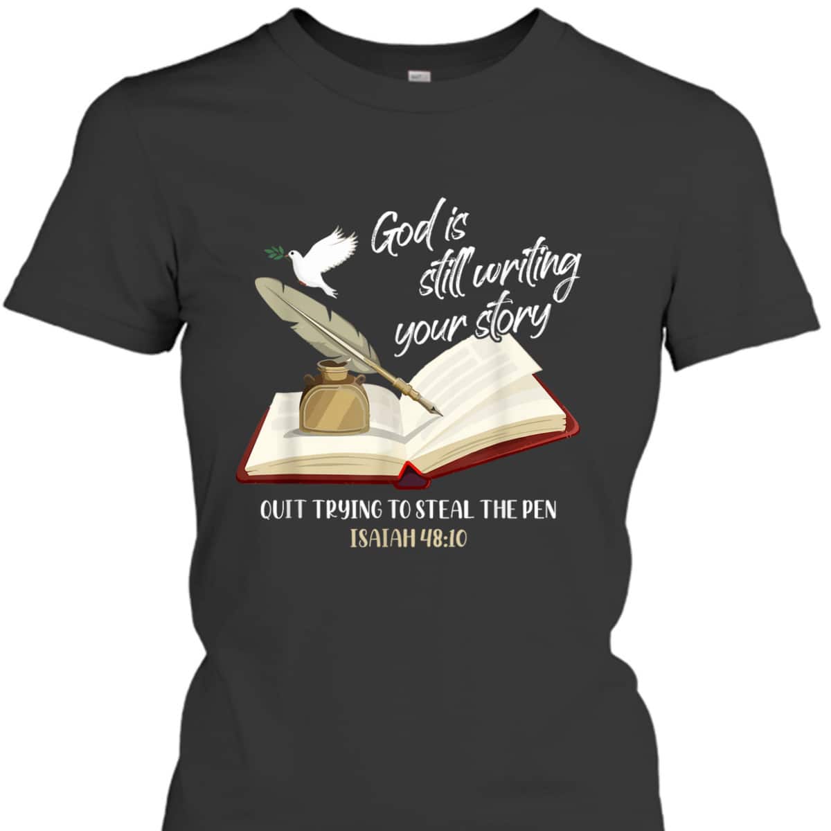 God Is Still Writing Your Story Quit Trying To Steal The Pen Christian Faith Bible Verse T-Shirt God Is Still Writing Your Story Quit Trying To Steal The Pen Christian Faith Bible Verse T-Shirt