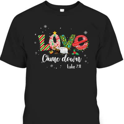 Love Came Down Luke 211 Baby Jesus Christmas Bible Verse T-Shirt
