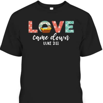 Love Came Down Christian Christmas Religious Bible Verse T-Shirt