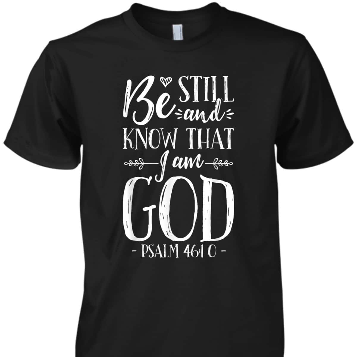 Be Still And Know That I Am God Christian Jesus Bible Verse Psalm 46:10 T-Shirt Be Still And Know That I Am God Christian Jesus Bible Verse Psalm 46:10 T-Shirt