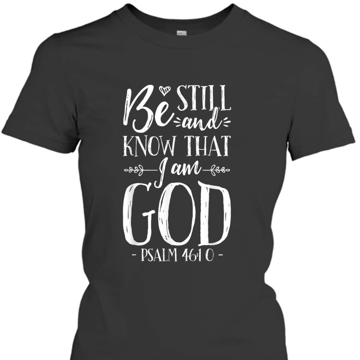 Be Still And Know That I Am God Christian Jesus Bible Verse Psalm 46:10 T-Shirt
