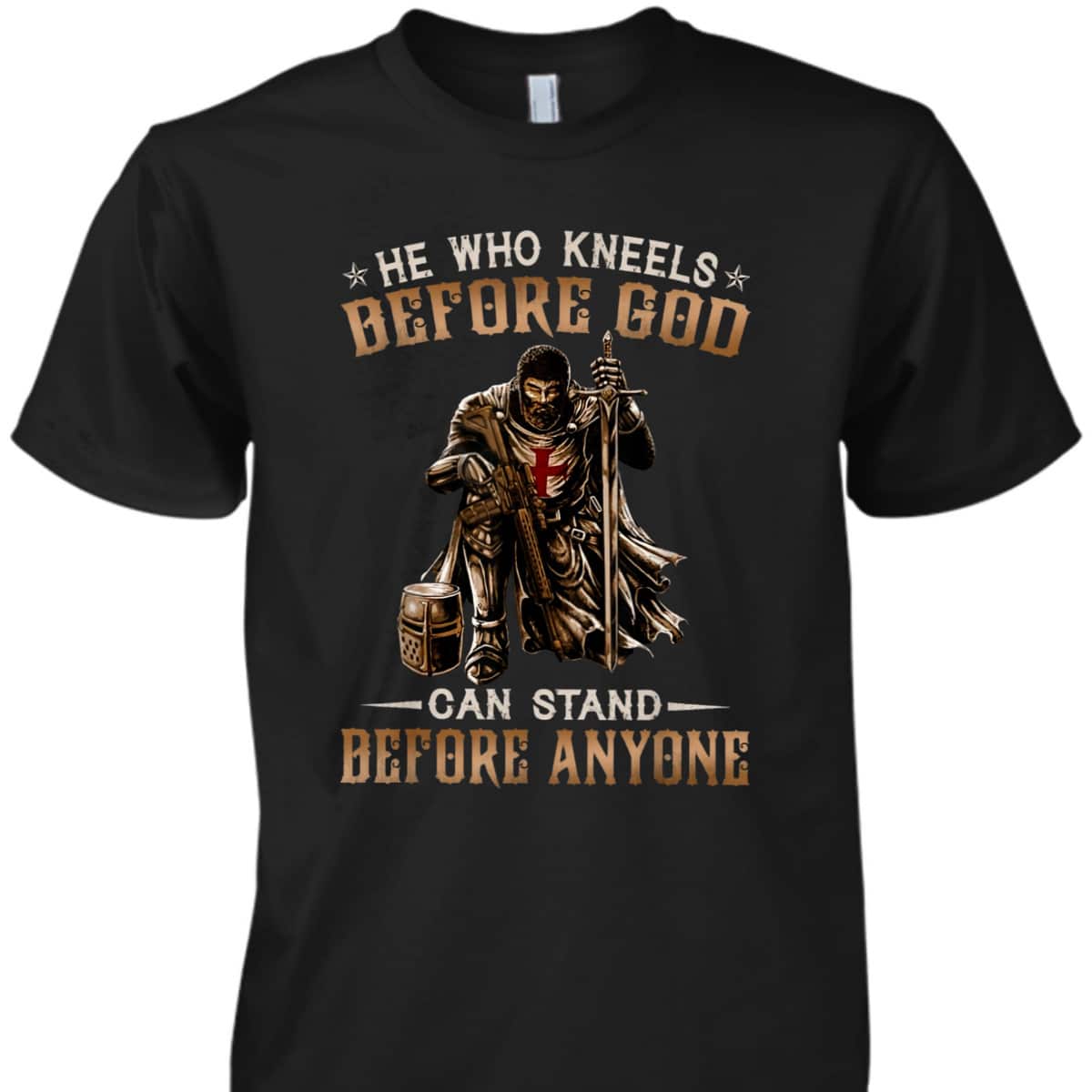 He Who Kneels Before God Can Stand Before Anyone Christian Religious Knight Template T-Shirt He Who Kneels Before God Can Stand Before Anyone Christian Religious Knight Template T-Shirt