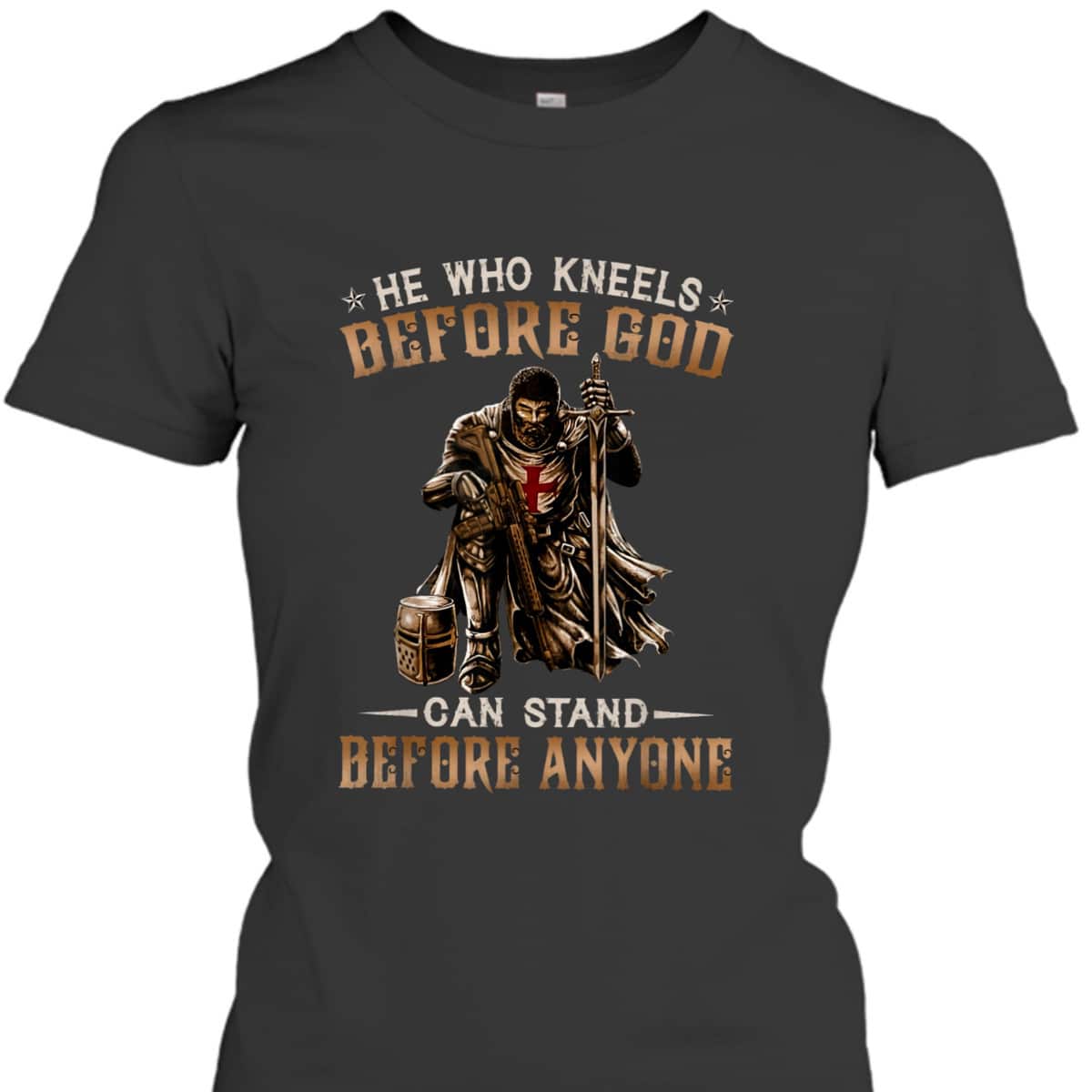 He Who Kneels Before God Can Stand Before Anyone Christian Religious Knight Template T-Shirt He Who Kneels Before God Can Stand Before Anyone Christian Religious Knight Template T-Shirt