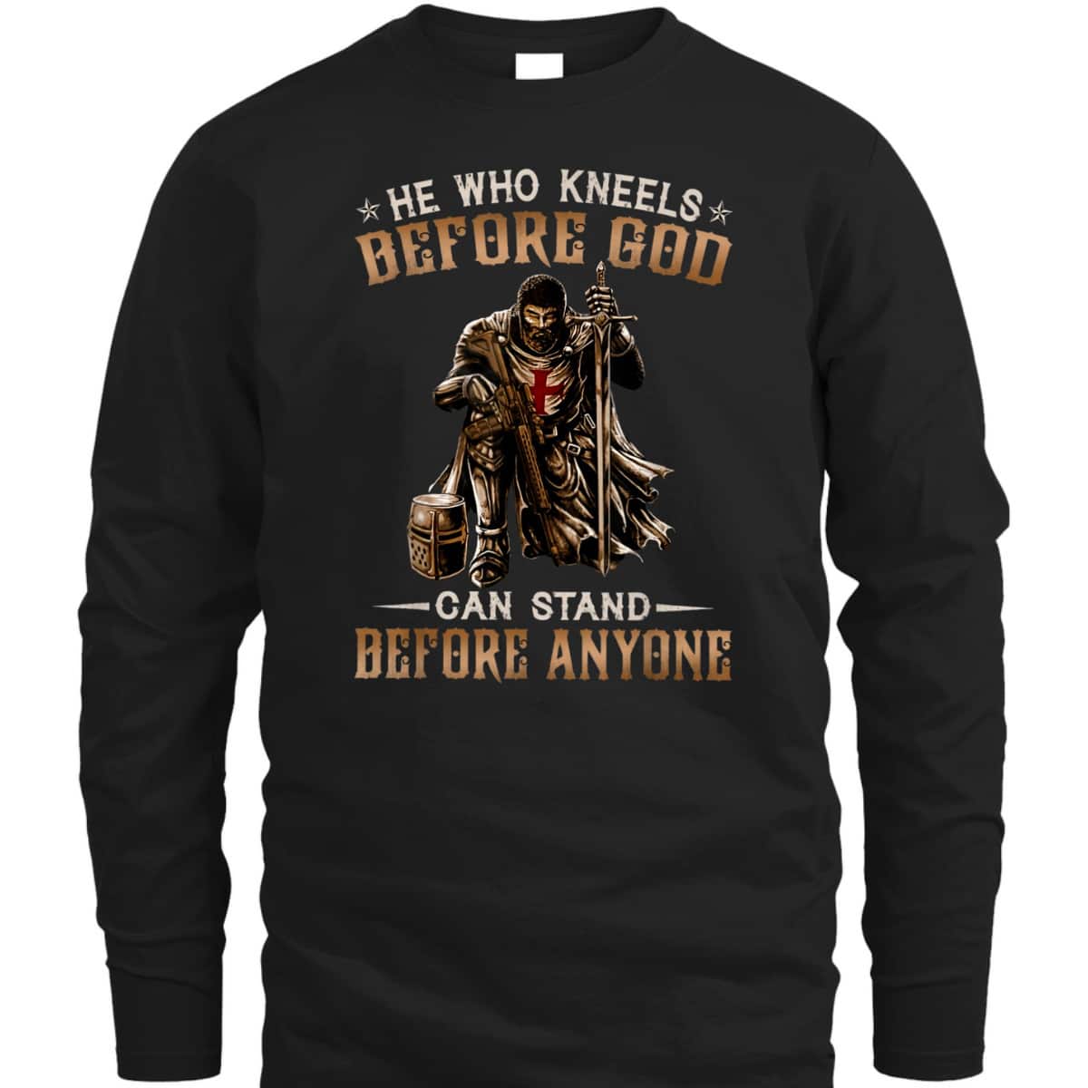 He Who Kneels Before God Can Stand Before Anyone Christian Religious Knight Template T-Shirt He Who Kneels Before God Can Stand Before Anyone Christian Religious Knight Template T-Shirt