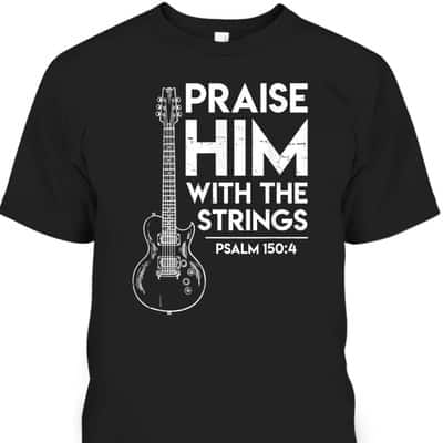 Praise Him Christian Worship Electric Guitar Jesus Bible Verse Religious T-Shirt