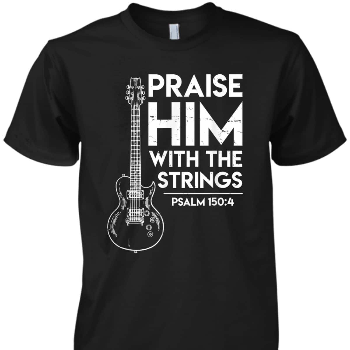 Praise Him Christian Worship Electric Guitar Jesus Bible Verse Religious T-Shirt Praise Him Christian Worship Electric Guitar Jesus Bible Verse Religious T-Shirt