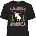 Ugly T-Shirt Go Jesus It's Your Birthday Merry Christmas Day Christian Religious Ugly T-Shirt Go Jesus It's Your Birthday Merry Christmas Day Christian Religious