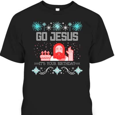 Go Jesus Its Your Birthday Ugly Christmas T-Shirt Gift For Christian Friend